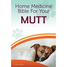 Home Medicine Bible for Your Mutt: The Alternative Health Guide to Keep Your Dog Happy Healthy and Sa..., Createspace Independent Publishing Platform