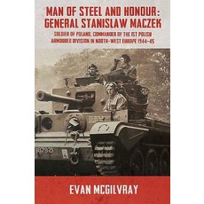 Man of Steel and Honour: General Stanislaw Maczek: Soldier of Poland Commander of the 1st Polish Armo..., Helion & Company