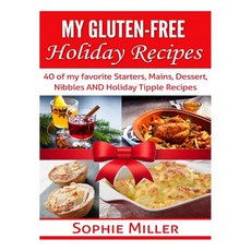 My Gluten-Free Holiday Recipes: 40 of My Favorite Starters Mains Dessert Nibbles and Holiday Tipple..., Createspace Independent Publishing Platform