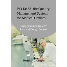 ISO 13485 - The Quality Management System for Medical Devices: Understanding Quality Risk and Design ..., Createspace Independent Publishing Platform
