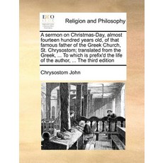 A Sermon on Christmas-Day Almost Fourteen Hundred Years Old of That Famous Father of the Greek Churc..., Gale Ecco, Print Editions