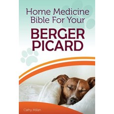Home Medicine Bible for Your Berger Picard: The Alternative Health Guide to Keep Your Dog Happy Healt..., Createspace Independent Publishing Platform