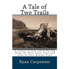A Tale of Two Trails: A Lesson in Pain and Suffering Along the West Coast Trail and Juan de Fuca Marin..., Createspace Independent Publishing Platform