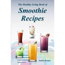 The Healthy Living Book of Smoothie Recipes: 110 Smoothie Recipes for Weight Loss Anti-Aging Detoxif..., Lionheart Publishing