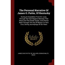 The Personal Narrative of James O. Pattie of Kentucky: During an Expedition from St. Louis Through t..., Andesite Press