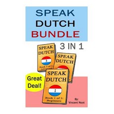 Speak Dutch: Speak Dutch 3 in 1 (How to Speak Dutch Dutch for Advanced Dutch Language Learn Dutch ..., Createspace Independent Publishing Platform