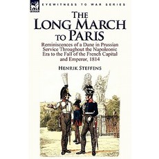 The Long March to Paris: Reminiscences of a Dane in Prussian Service Throughout the Napoleonic Era to ..., Leonaur Ltd