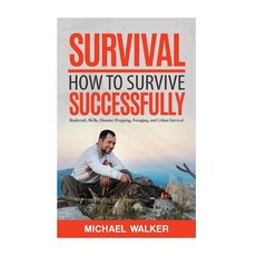 Survival: How to Survive Successfully: Bushcraft Skills Disaster Prepping Foraging & Urban Survival..., Createspace Independent Publishing Platform