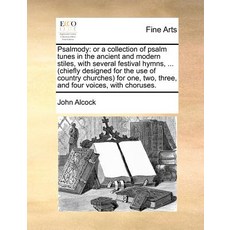 Psalmody: Or a Collection of Psalm Tunes in the Ancient and Modern Stiles with Several Festival Hymns..., Gale Ecco, Print Editions