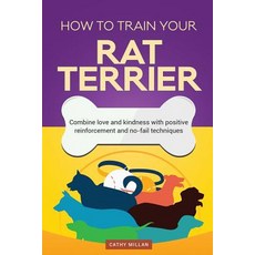 How to Train Your Rat Terrier (Dog Training Collection): Combine Love and Kindness with Positive Reinf..., Createspace Independent Publishing Platform