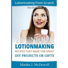 Lotion Making from Scratch: 25 Unique Lotionmaking Recipes That Make for Great DIY Projects or Gifts ..., Createspace Independent Publishing Platform
