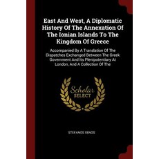 East and West a Diplomatic History of the Annexation of the Ionian Islands to the Kingdom of Greece: ..., Andesite Press