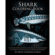 Shark Coloring Book: A Coloring Book for Adults Containing 20 Shark Designs in a Variety of Styles to ..., Createspace Independent Publishing Platform