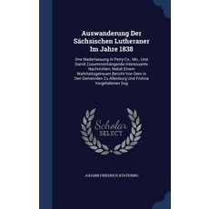 Auswanderung Der Sachsischen Lutheraner Im Jahre 1838: Ihre Niederlassung in Perry-Co. Mo. Und Damit..., Sagwan Press