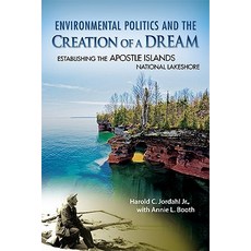 Environmental Politics and the Creation of a Dream Environmental Politics and the Creation of a Dream ..., University of Wisconsin Press