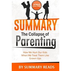 Summary: The Collapse of Parenting: How We Hurt Our Kids When We Treat Them Like Grown Ups by Leonard ..., Createspace Independent Publishing Platform