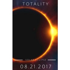 Totality Solar Eclipse 08.21.2017: Path of Totality Solar Eclipse Journal and Notebook 100 Pages of Li..., Createspace Independent Publishing Platform