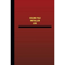 Ceiling Tile Installer Log (Logbook Journal - 124 Pages 6 X 9 Inches): Ceiling Tile Installer Logboo..., Createspace Independent Publishing Platform