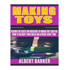 Making Toys: Discover the Secrets for Successful Toy Making That Teach You How to Delight Your Child a..., Createspace Independent Publishing Platform