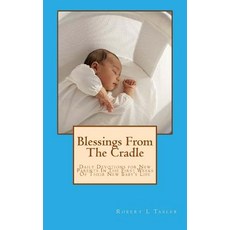 Blessings from the Cradle: Daily Devotions for New Parents in the First Weeks of Their New Baby's Life..., Createspace Independent Publishing Platform