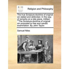 The True Scripture-Doctrine of Original Sin Stated and Defended. in the Way of Remarks on a Late Piece..., Gale Ecco, Print Editions