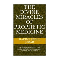 The Divine Miracles of Prophetic Medicine: Habbatus Sauda/Black Cumin Seeds/Nigella Sativa and Al-Hija..., Createspace Independent Publishing Platform