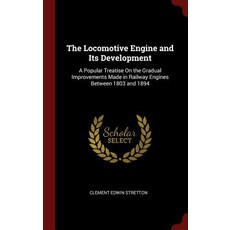 The Locomotive Engine and Its Development: A Treatise on the Gradual Improvements Made in Rail..., Andesite Press