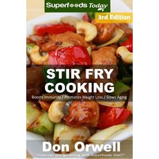 Stir Fry Cooking: Over 60 Quick & Easy Gluten Free Low Cholesterol Whole Foods Recipes Full of Antioxi..., Createspace Independent Publishing Platform