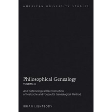 Philosophical Genealogy- Volume II: An Epistemological Reconstruction of Nietzsche and Foucault's..., Peter Lang Inc., International Academic Publi