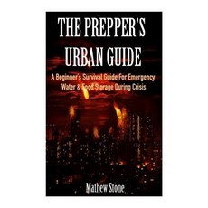 The Prepper's Urban Guide: A Beginner's Survival Guide for Emergency Water & Food Storage During Crisi..., Createspace Independent Publishing Platform