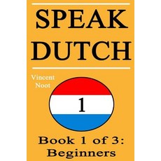 Speak Dutch: Book 1 of 3: Beginners (How to Speak Dutch Dutch for Beginners Dutch Language Learn Du..., Createspace Independent Publishing Platform