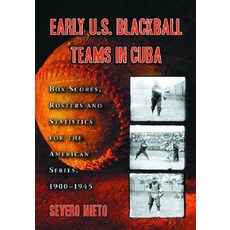 Early U.S. Blackball Teams in Cuba: Box Scores Rosters and Statistics from the Files of Cuba's Foremo..., McFarland & Company