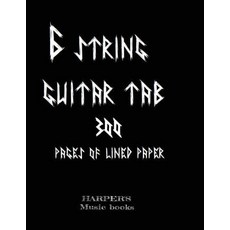6 String Guitar Tab: 300 Pages of Lined Paper: 300 Blank Pages of Lined Tabs for 6 Strings Bass/Guitar..., Createspace Independent Publishing Platform