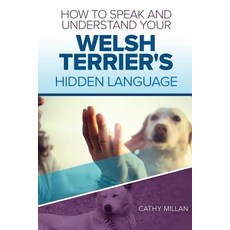 How to Speak and Understand Your Welsh Terrier's Hidden Language: Fun and Fascinating Guide to the Inn..., Createspace Independent Publishing Platform