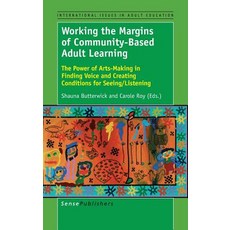 Working the Margins of Community-Based Adult Learning: The Power of Arts-Making in Finding Voice and C..., Sense Publishers