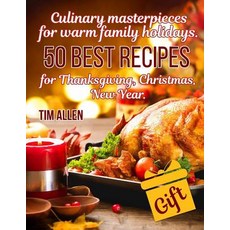 Culinary Masterpieces for Warm Family Holidays. 50 Best Recipes for Thanksgiving Christmas New Year...., Createspace Independent Publishing Platform