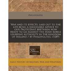 War and Its Effects Laid Out to the Life Being a Seasonable Advice to Our Protestant Brethren Now Rea..., Proquest, Eebo Editions