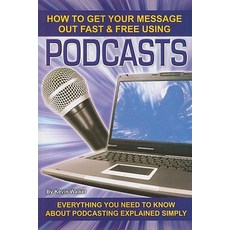 How to Get Your Message Out Fast & Free Using Podcasts: Everything You Need to Know about Podcasting E..., Atlantic Publishing Group (FL)