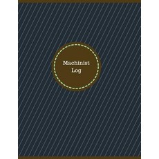 Machinist Log (Logbook Journal - 126 Pages 8.5 X 11 Inches): Machinist Logbook (Professional Cover ..., Createspace Independent Publishing Platform