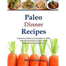 Paleo Dinner Recipes: Gluten Free Delicious Fast and Easy to Make Paleo Dinner Recipes for Busy Peop..., Createspace Independent Publishing Platform