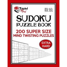 Twisted Mind Sudoku Puzzle Book 200 Extra Hard Super Size Mind Twisting Puzzles: One Gigantic Puzzle ..., Createspace Independent Publishing Platform