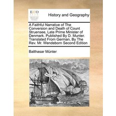 A Faithful Narrative of the Conversion and Death of Count Struensee Late Prime Minister of Denmark. P..., Gale Ecco, Print Editions