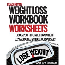 Coach Kevin's Weight Loss Workbook Worksheets: Additional Weight Loss Worksheets and Food Journal Page..., Createspace Independent Publishing Platform