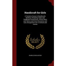 Handicraft for Girls: A Tentative Course in Needlework Basketry Designing Paper and Cardboard Const..., Andesite Press