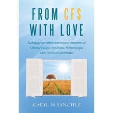 From Cfs with Love: Techniques to Relieve and Release Symptoms of Chronic Fatigue Syndrome Fibromyalg..., Balboa Press