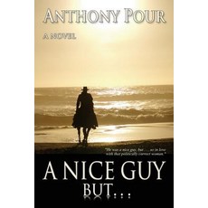 A Nice Guy But . . .: "He Was a Nice Guy But . . . So in Love with That Politically Correct Woman." ..., Createspace Independent Publishing Platform