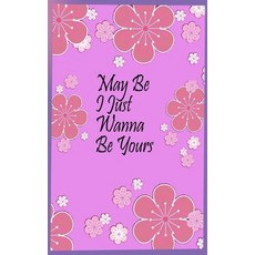 May Be I Just Wanna Be Yours ( Journal Notebook Diary ): Lovely Notebook for Journaling Love Story ..., Createspace Independent Publishing Platform