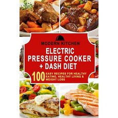 Electric Pressure Cooker + Dash Diet: Box Set - 100 Easy Recipes For: Healthy Eating Healthy Living ..., Createspace Independent Publishing Platform