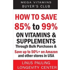 How to Save 85% to 99% on Vitamins and Supplements Through Bulk Purchases & Save Up to 50%+ on Amazon ..., Createspace Independent Publishing Platform