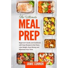 Meal Prep: Beginner's Guide to Clean Eating and Recipes to Help You Lose Weight Save Money and Maxim..., Createspace Independent Publishing Platform